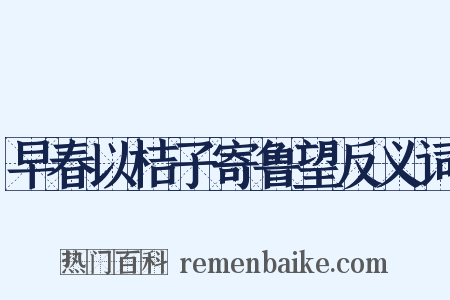 早春以桔子寄鲁望反义词是什么意思的图片